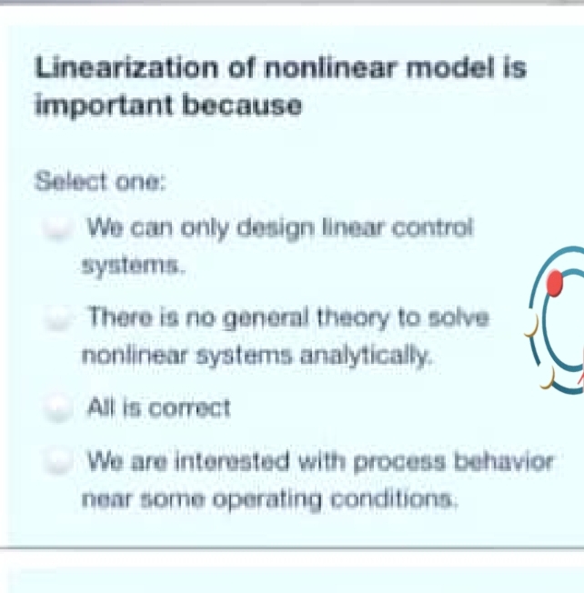 Linearization of nonlinear model is important because Select one: We can