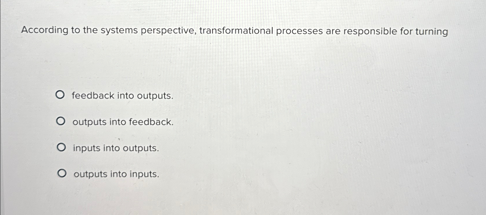  According to the systems perspective, transformational processes are responsible for turning