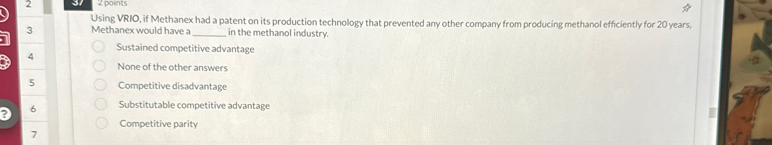  2 2 points Using VRIO, if Methanex had a patent on