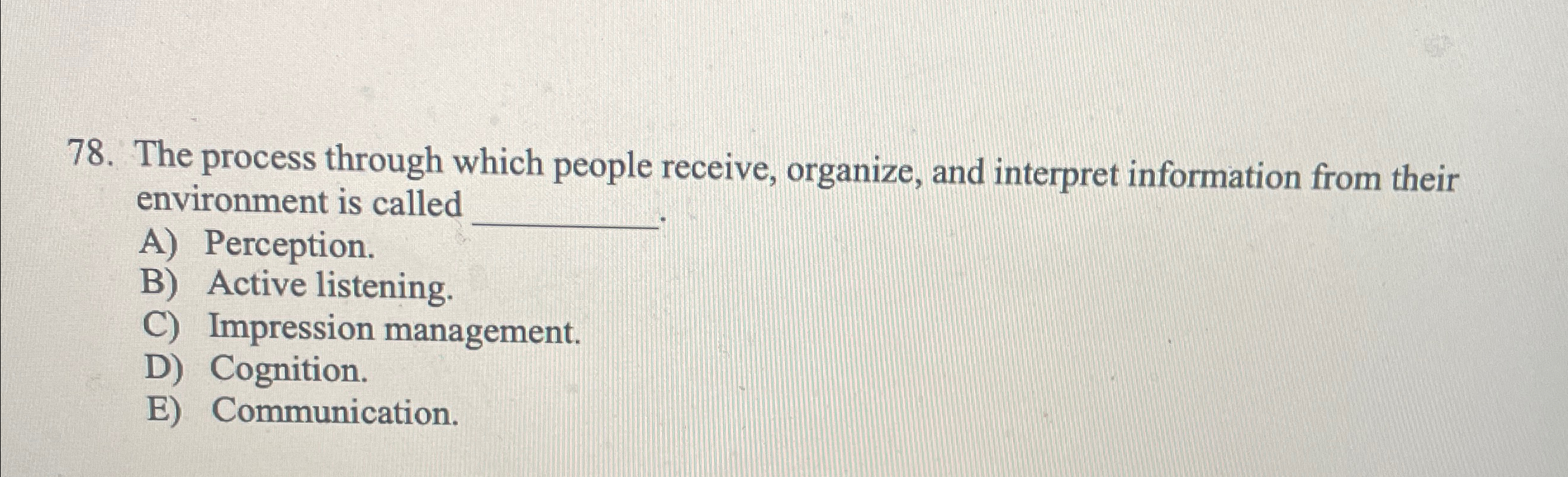  The process through which people receive, organize, and interpret information from