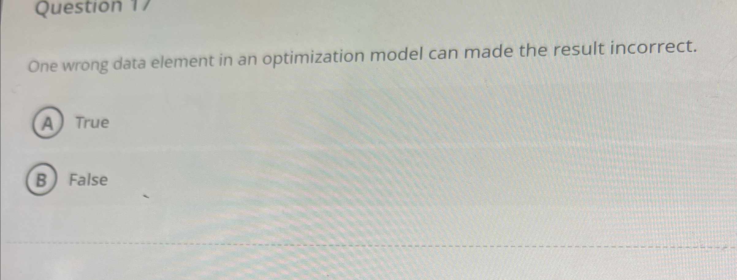  Question One wrong data element in an optimization model can made