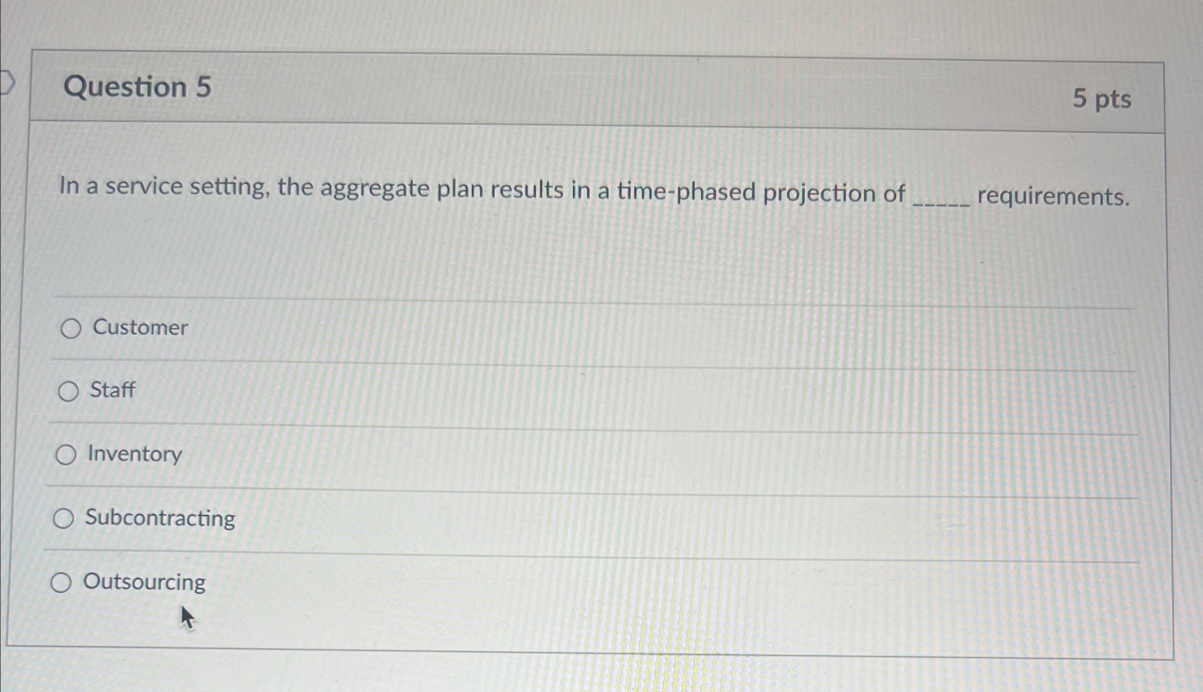  Question 5 5 pts In a service setting, the aggregate plan