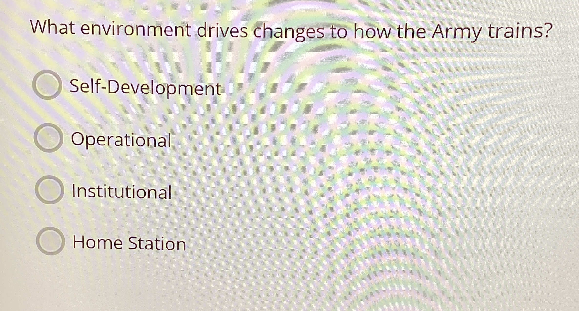  What environment drives changes to how the Army trains? Self-Development Operational