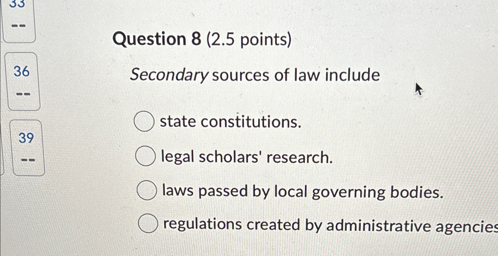  Question 8(2.5 points) Secondary sources of law include state constitutions. legal