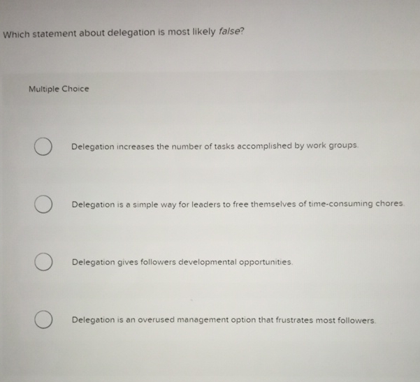  Which statement about delegation is most likely false? Multiple Choice Delegation