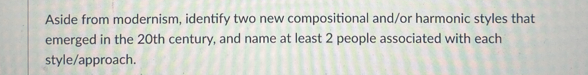  Aside from modernism, identify two new compositional and/or harmonic styles that