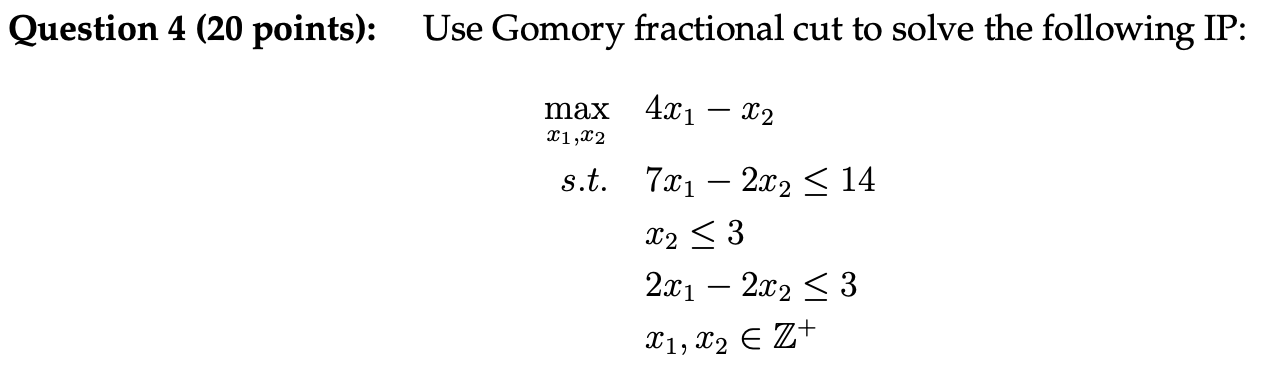  Question 4(20 points): Use Gomory fractional cut to solve the following