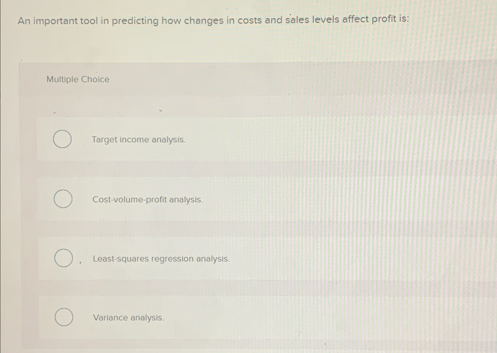  An important tool in predicting how changes in costs and sales