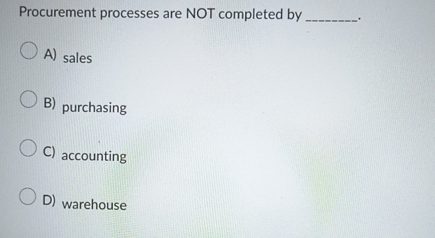  Procurement processes are NOT completed by A) sales B) purchasing C)