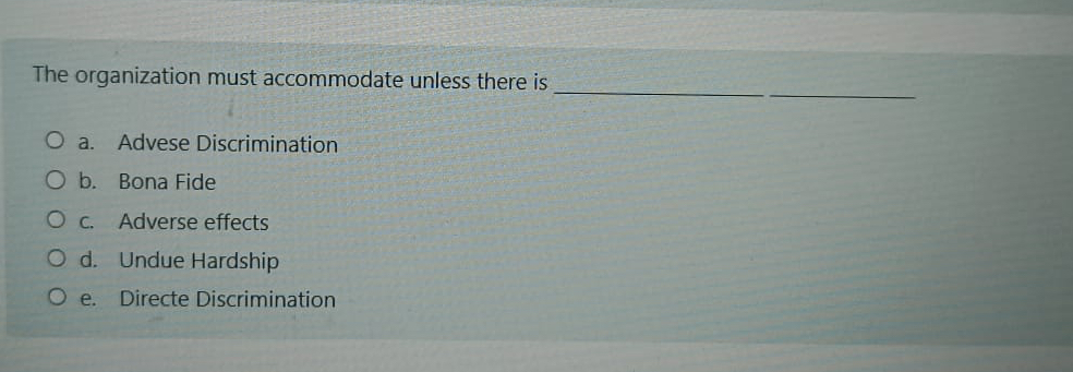  The organization must accommodate unless there is a. Advese Discrimination b.