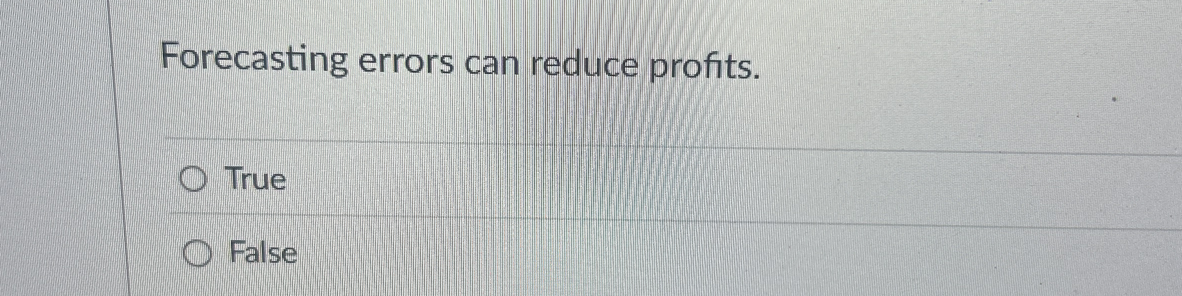  Forecasting errors can reduce profits. True False 