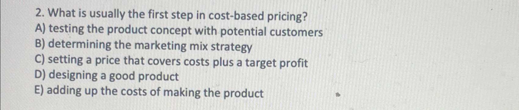  What is usually the first step in cost-based pricing? A) testing