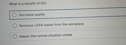  What is a benefit of 5S? Decrease quality Removes LEAN waste