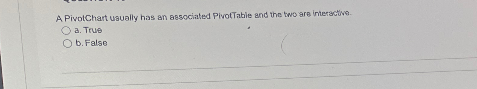  A PivotChart usually has an associated PivotTable and the two are