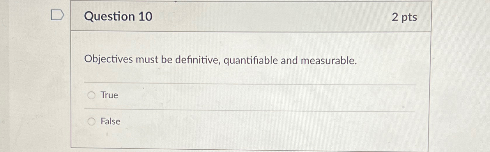  Question 10 2pts Objectives must be definitive, quantifiable and measurable. q,
