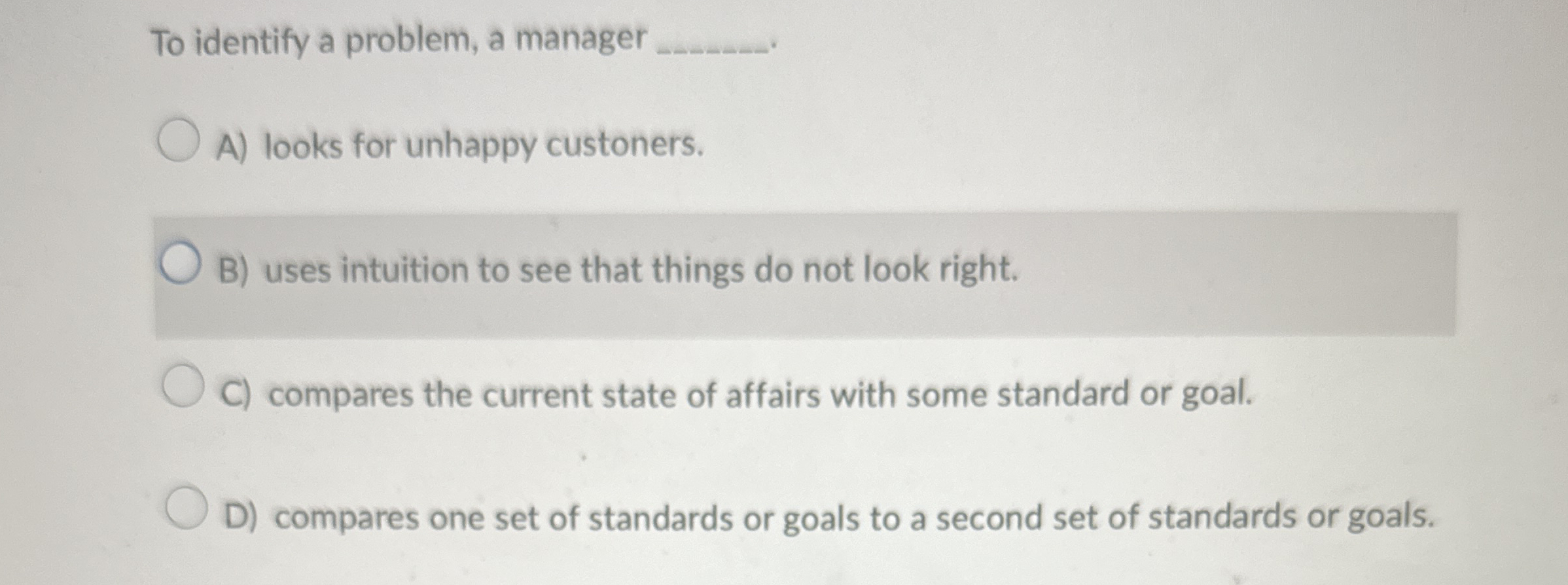 To identify a problem, a manager q, A) looks for unhappy