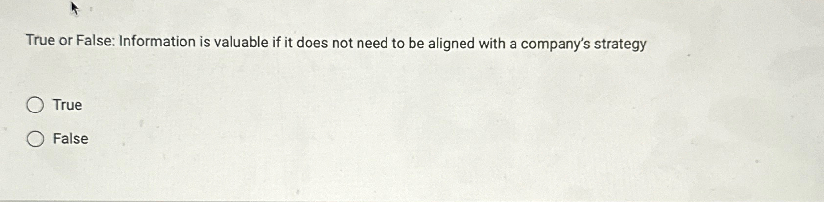  True or False: Information is valuable if it does not need