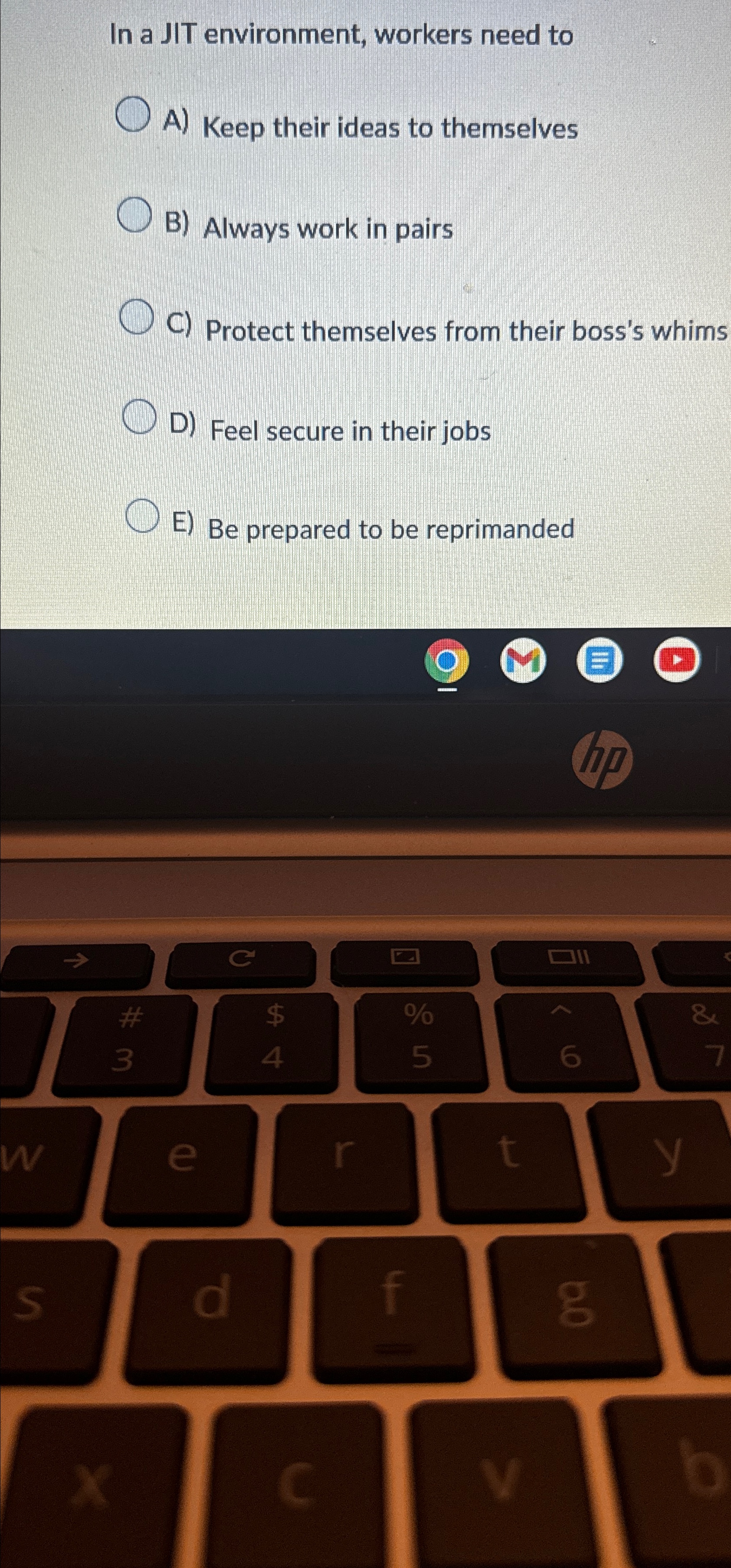  In a JIT environment, workers need to A) Keep their ideas