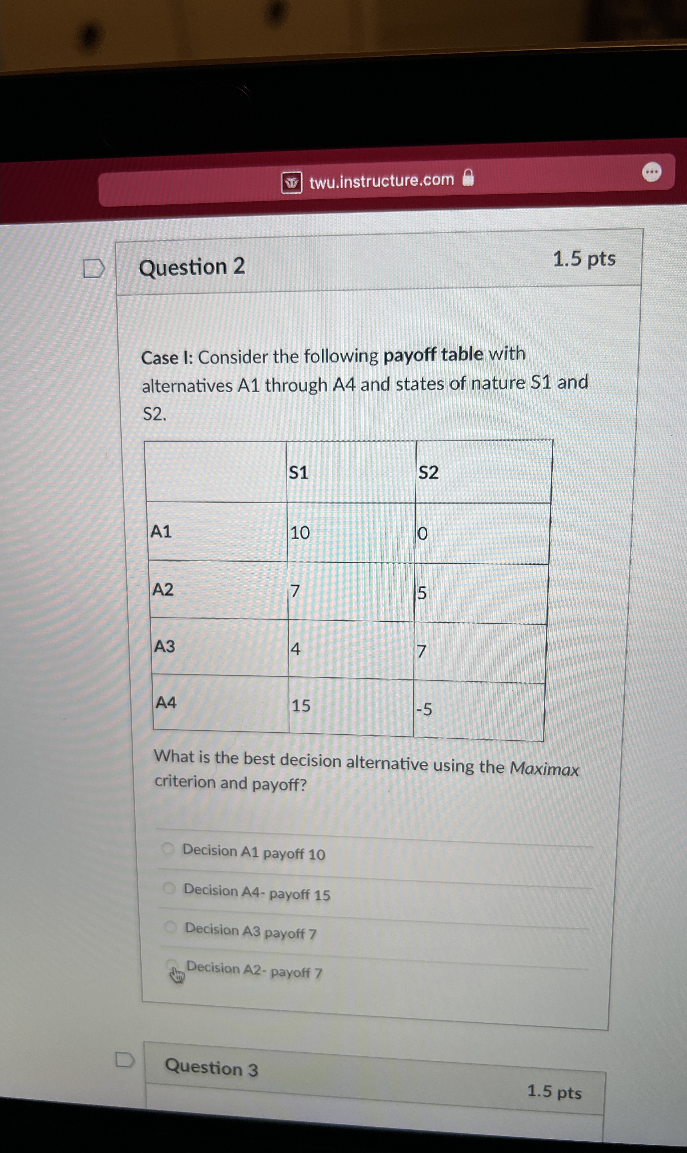  twu.instructure.com Question 2 1.5pts Case I: Consider the following payoff table