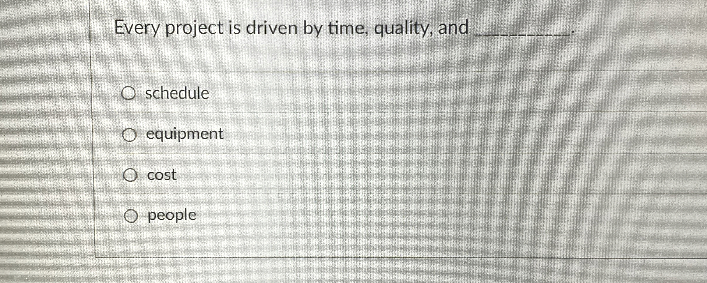  Every project is driven by time, quality, and schedule equipment cost