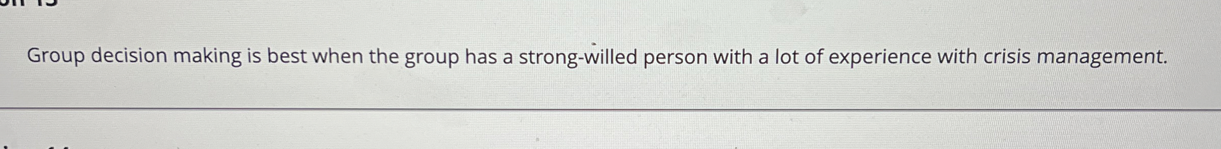  Group decision making is best when the group has a strong-willed