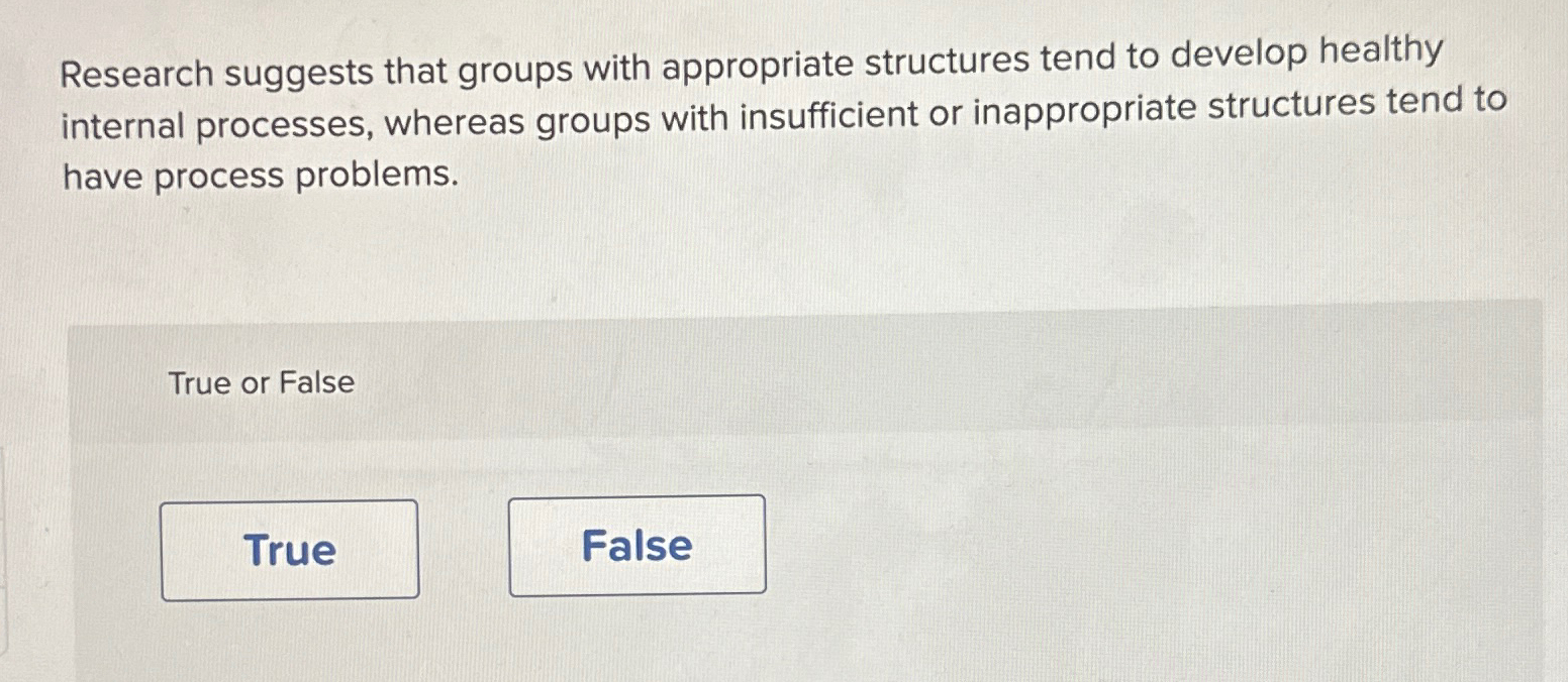  Research suggests that groups with appropriate structures tend to develop healthy