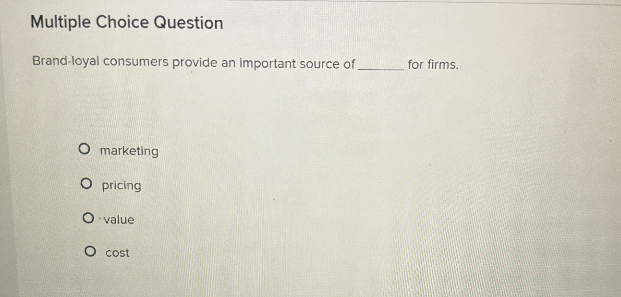  Multiple Choice Question Brand-loyal consumers provide an important source of for