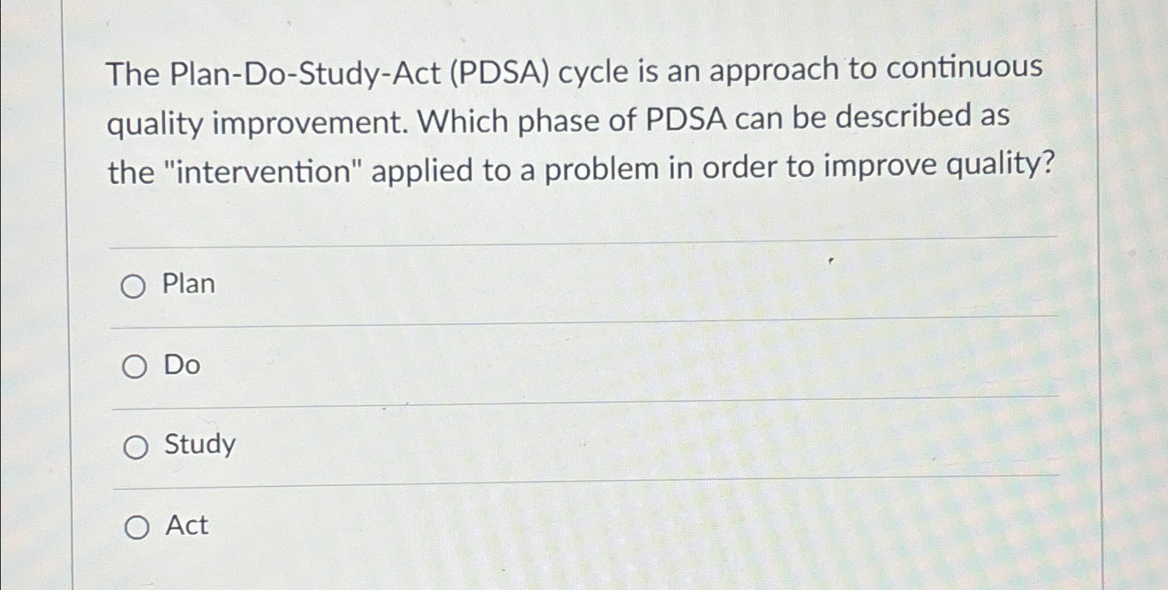  The Plan-Do-Study-Act (PDSA) cycle is an approach to continuous quality improvement.