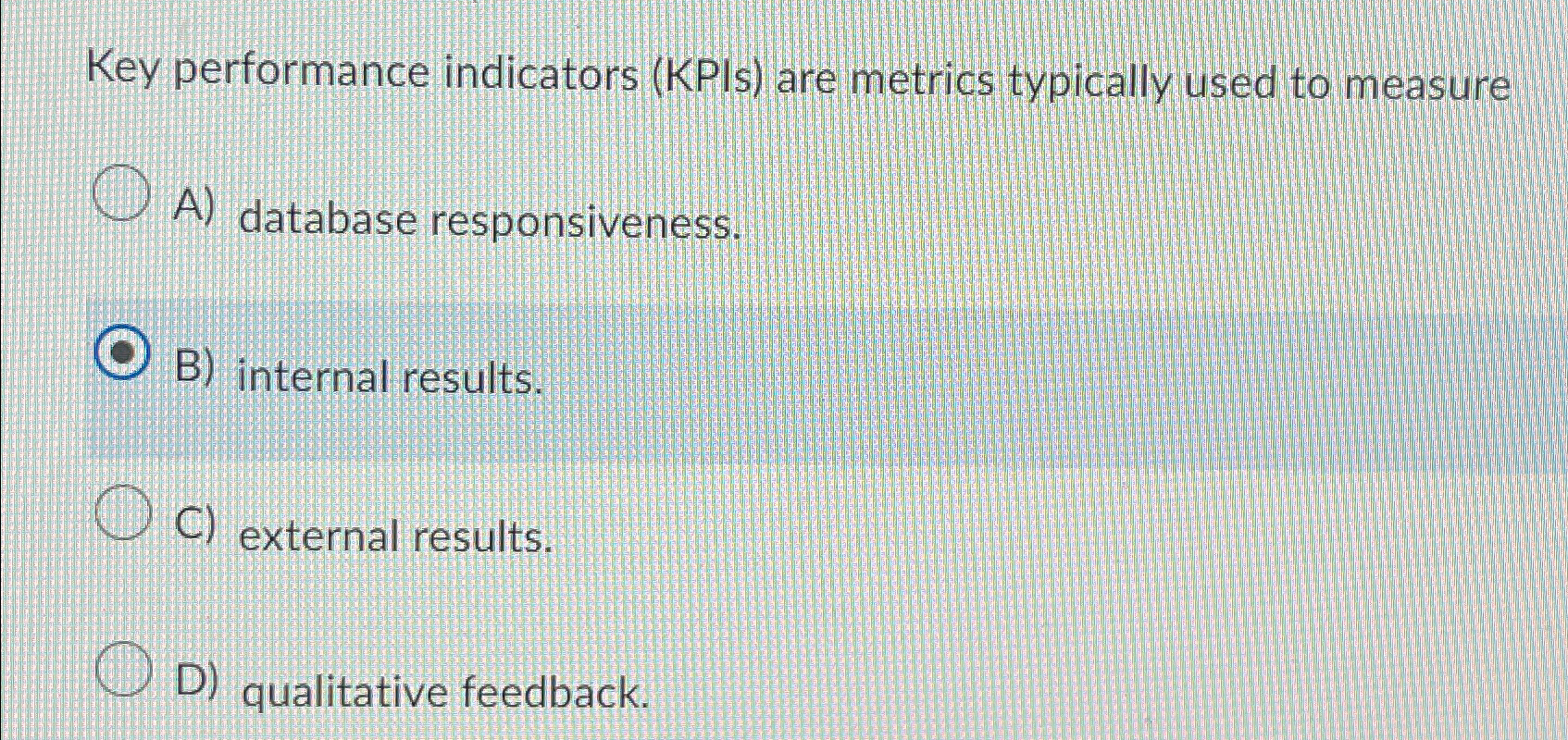  Key performance indicators (KPIs) are metrics typically used to measure A)