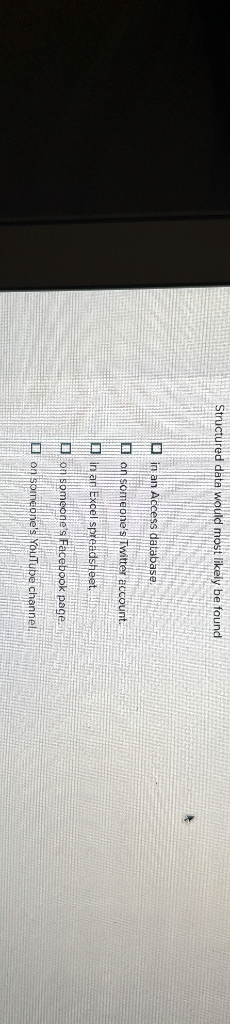  Structured data would most likely be found in an Access database.