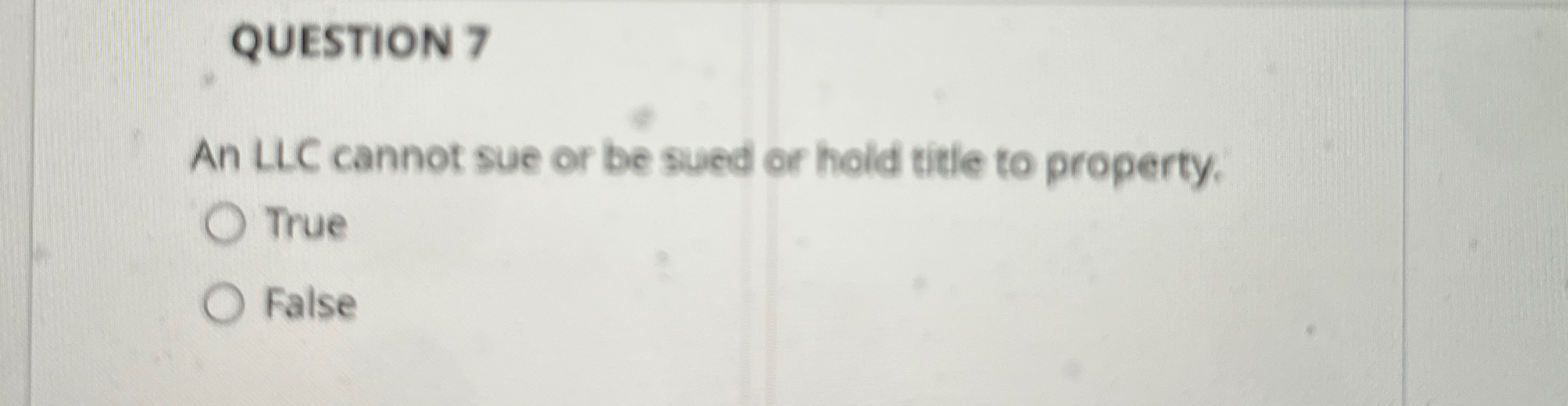  QUESTION 7 An LLC cannot sue or be sued or hold