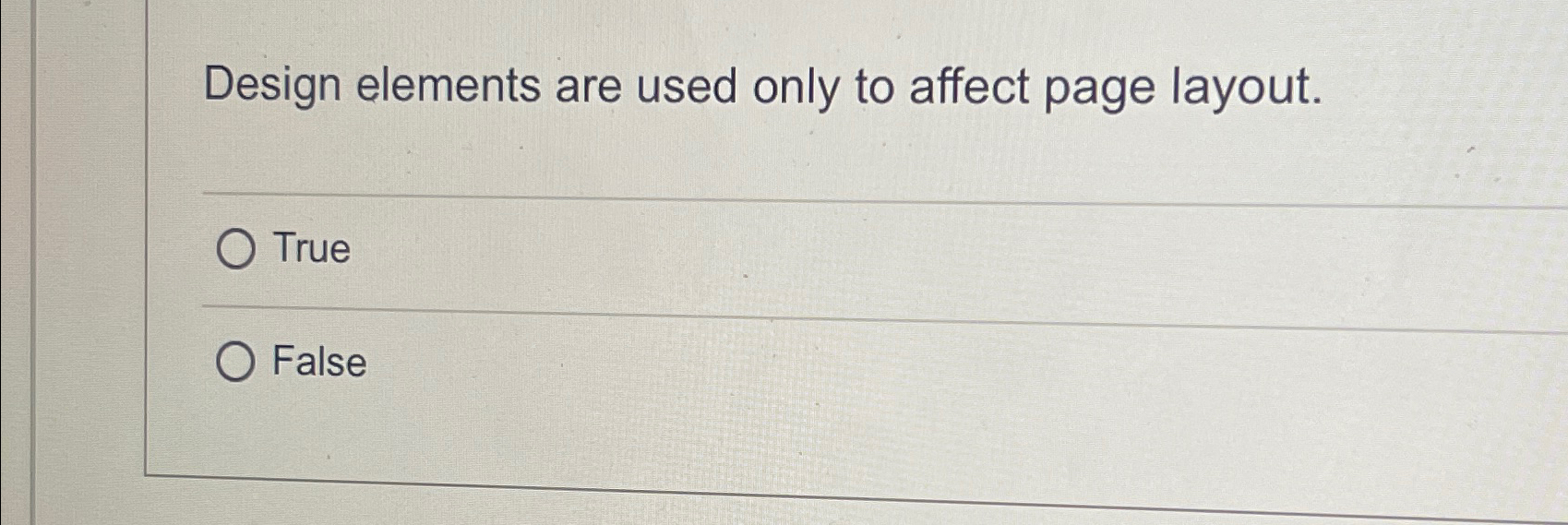  Design elements are used only to affect page layout. True False