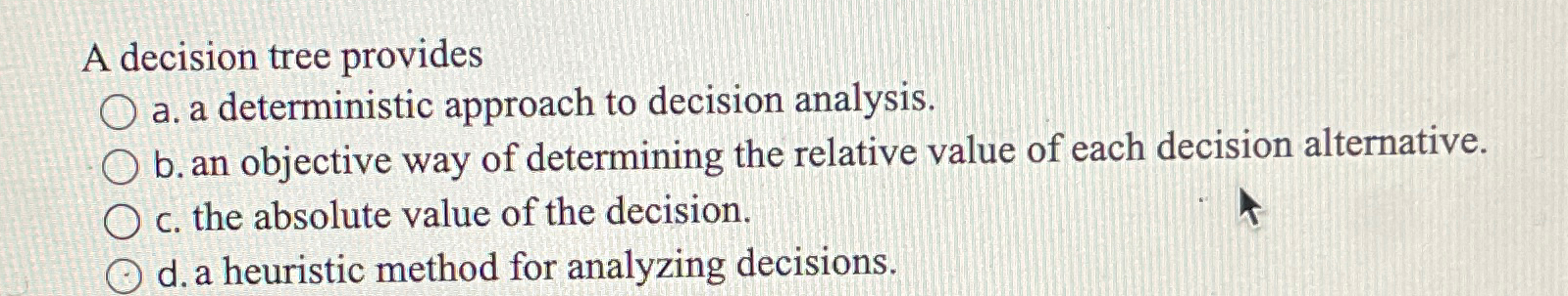  A decision tree provides a. a deterministic approach to decision analysis.