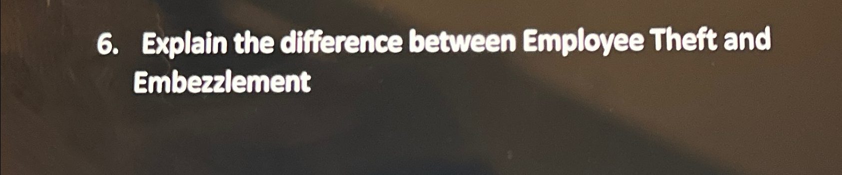  Explain the difference between Employee Theft and Embezalement 