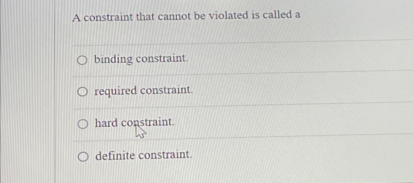  A constraint that cannot be violated is called a binding constraint.