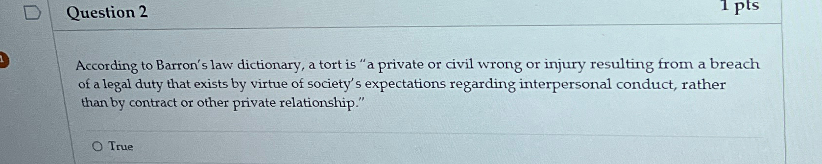  Question 2 According to Barron's law dictionary, a tort is "