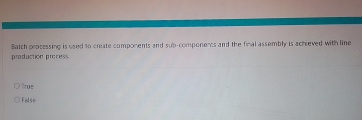  Batch processing is used to create components and sub-components and the
