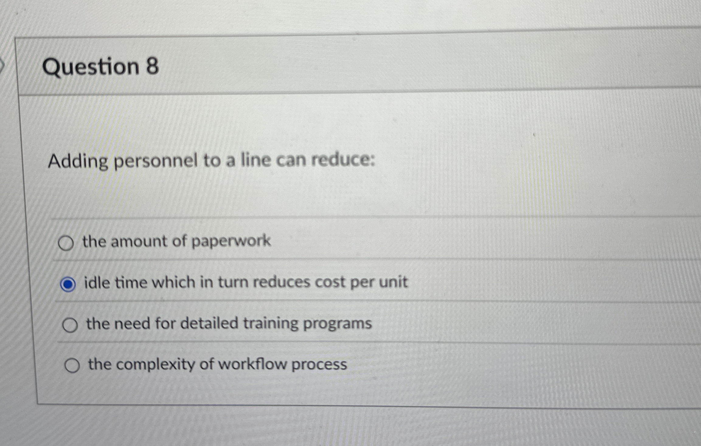  Question 8 Adding personnel to a line can reduce: the amount