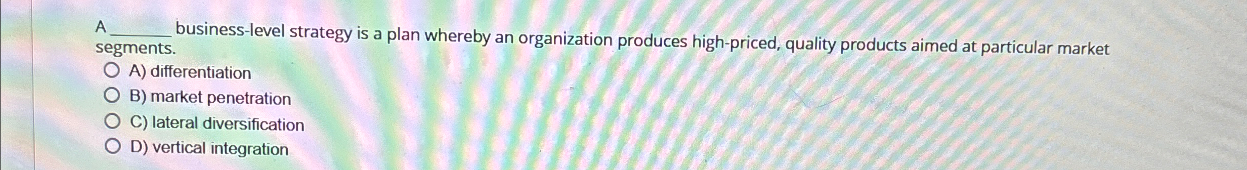  A segments. business-level strategy is a plan whereby an organization produces