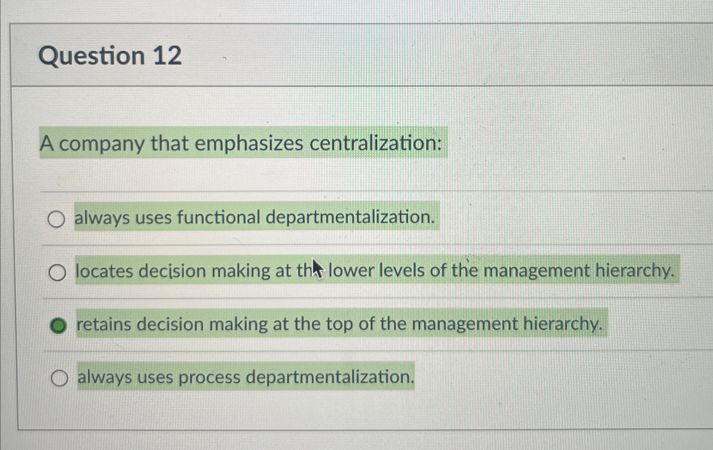  Question 12 A company that emphasizes centralization: always uses functional departmentalization.