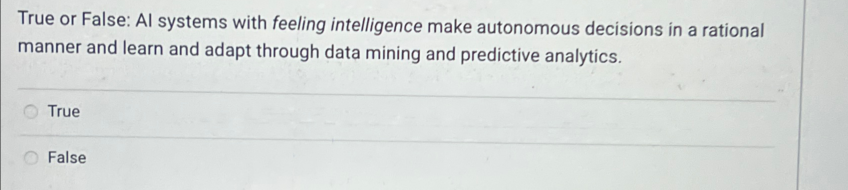  True or False: Al systems with feeling intelligence make autonomous decisions