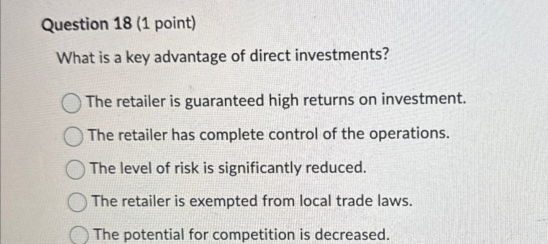  Question 18(1 point) What is a key advantage of direct investments?