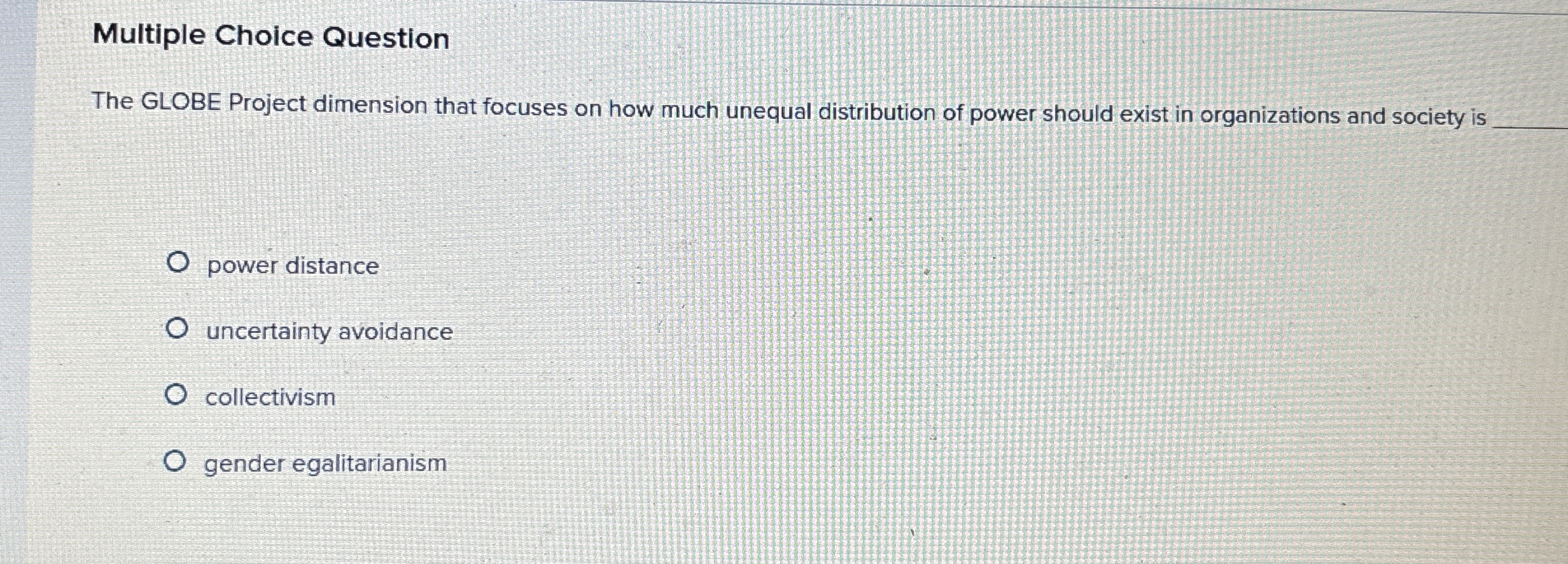  Multiple Choice Question The GLOBE Project dimension that focuses on how