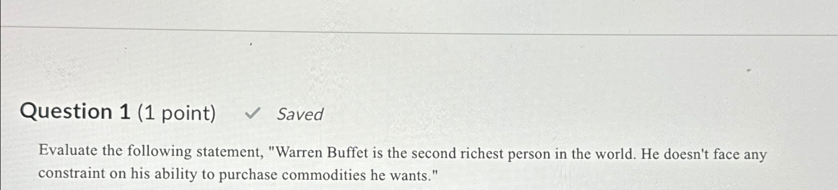  Question 1(1 point) Saved Evaluate the following statement, "Warren Buffet is