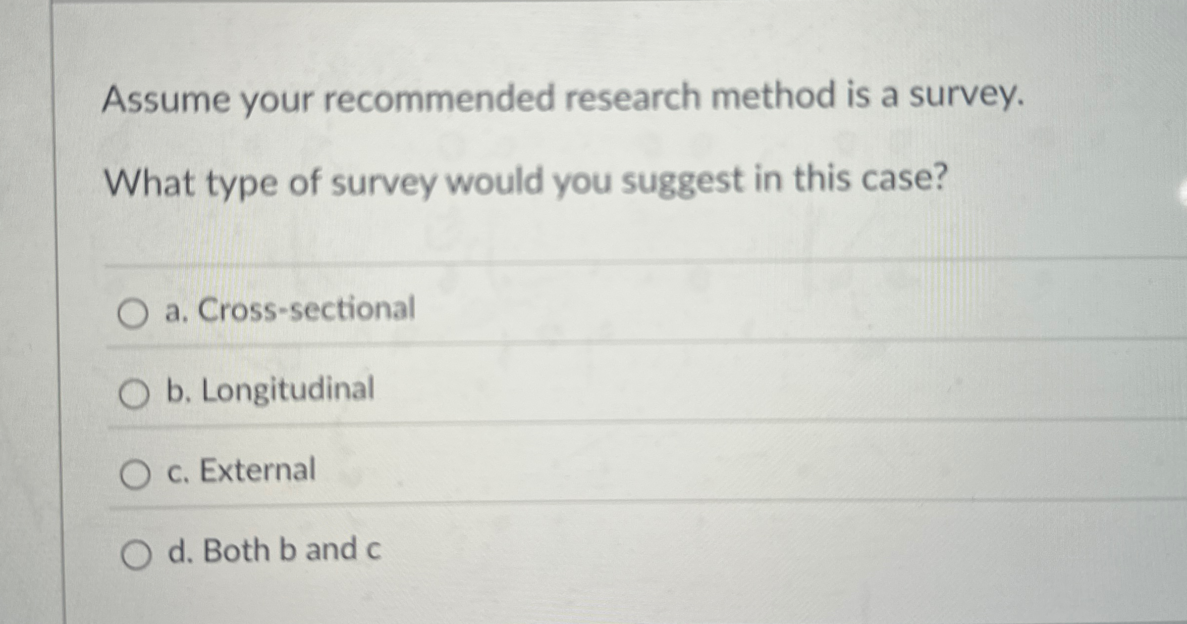  Assume your recommended research method is a survey. What type of