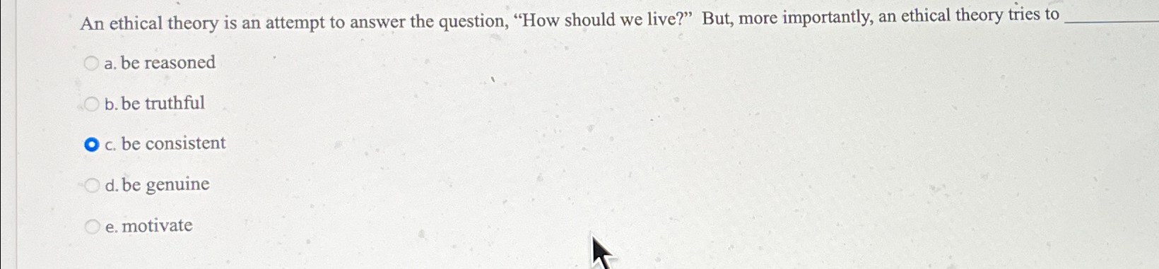  An ethical theory is an attempt to answer the question, "How