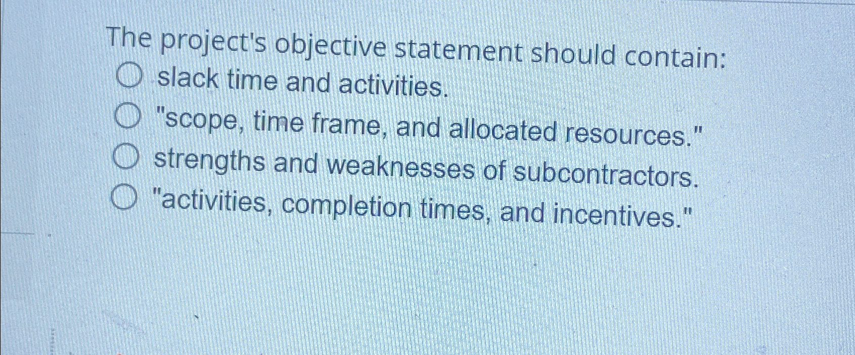  The project's objective statement should contain: slack time and activities. "scope,