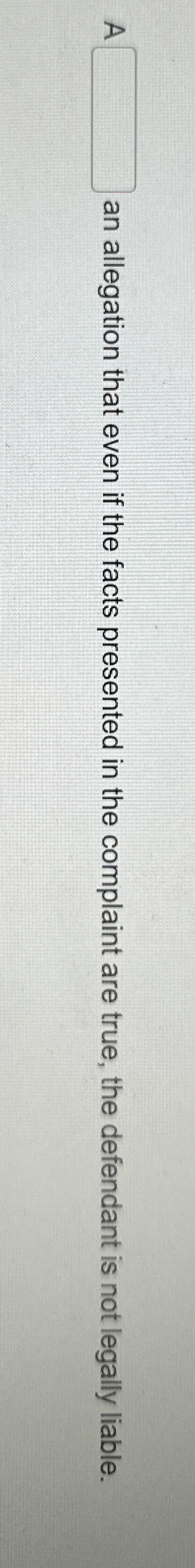  A ______ an allegation that even if the facts presented in