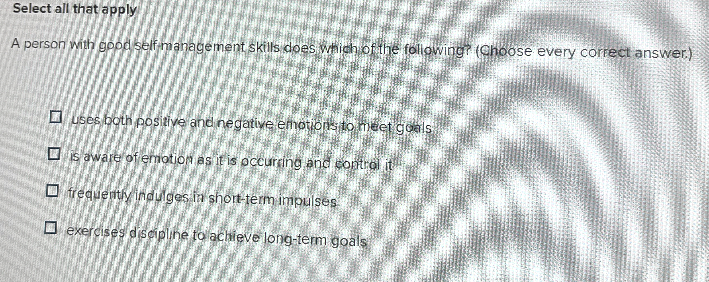  Select all that apply A person with good self-management skills does