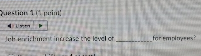  Question 1(1 point) Job enrichment increase the level of for employees?
